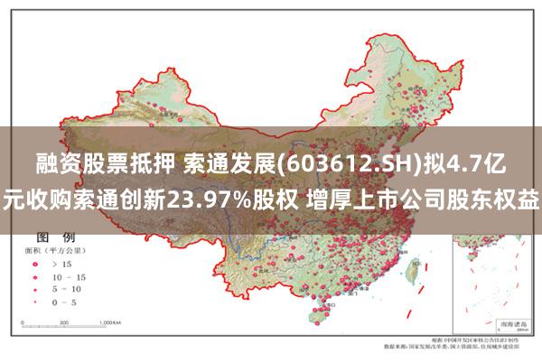 融资股票抵押 索通发展(603612.SH)拟4.7亿元收购索通创新23.97%股权 增厚上市公司股东权益